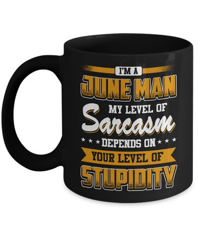 I Am A June Man My Level Of Sarcasm Depends On Stupidity Mug-Coffee Mug-11oz Mug-Black