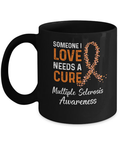 Someone I Love Needs Cure Multiple Sclerosis Awareness Mug-Coffee Mug-11oz Mug-Black