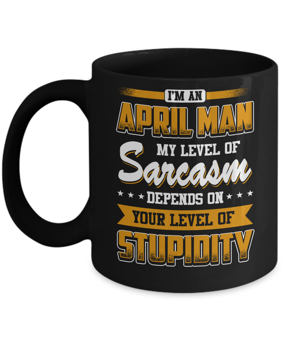 I Am An April Man My Level Of Sarcasm Depends On Stupidity Mug-Coffee Mug-11oz Mug-Black