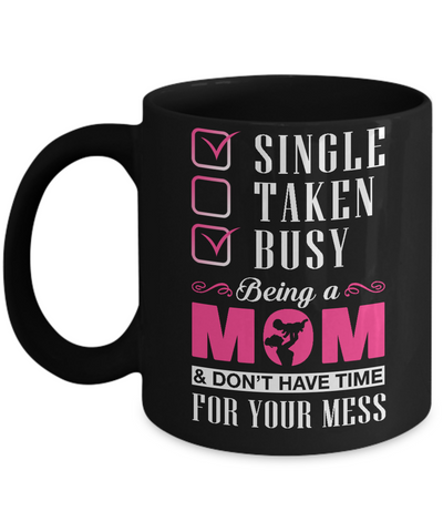 Single Taken Busy Begin A Mom Don't Have Time For Your Mess Mug-Coffee Mug-11oz Mug-Black
