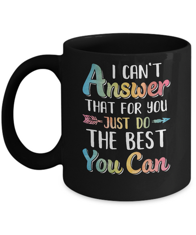 I Can't Answer That For You Just Do The Best You Can Mug-Coffee Mug-11oz Mug-Black