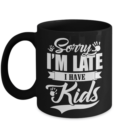 Sorry I'm Late I Have Kids Mug-Coffee Mug-11oz Mug-Black