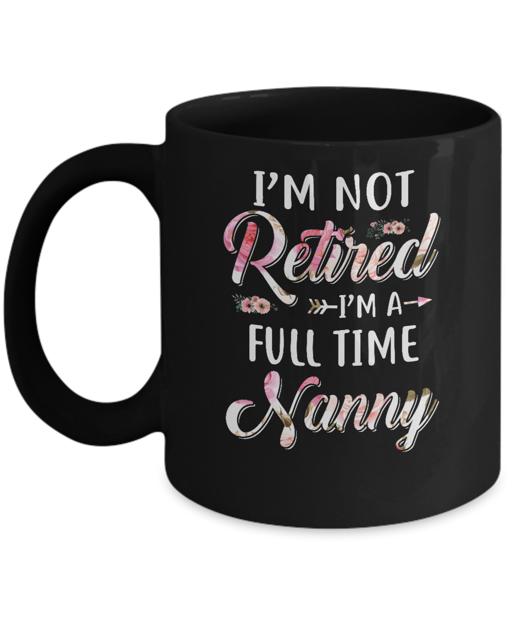 I'm Not Retired I'm A Full Time Nanny Mothers Day Mug-Coffee Mug-11oz Mug-Black