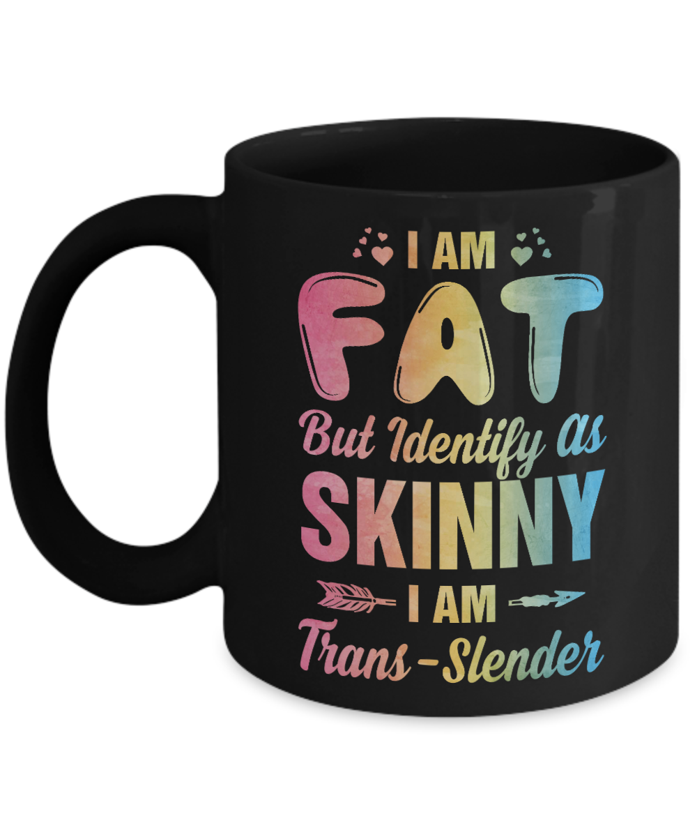 I'm Fat But Identify As Skinny I Am Trans-slender Mug