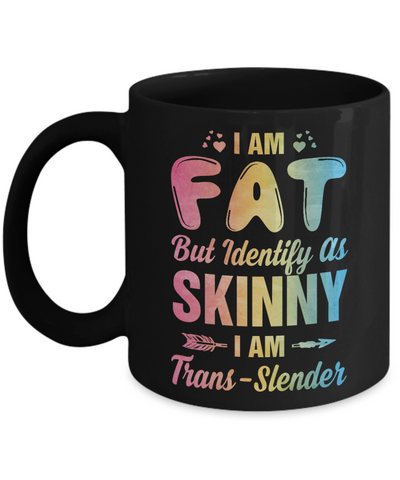 I'm Fat But Identify As Skinny I Am Trans-slender Mug-Coffee Mug-11oz Mug-Black