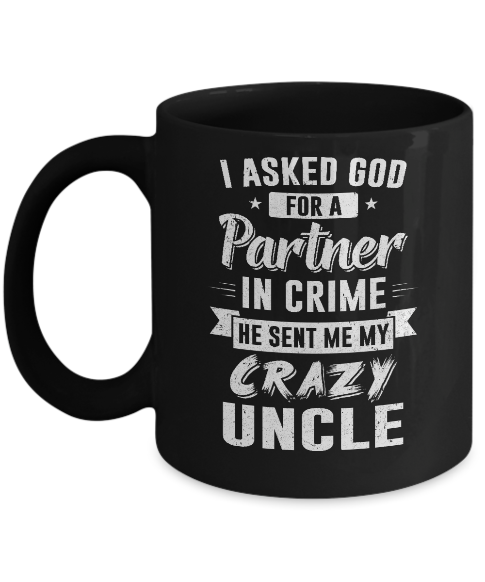 I Asked God For A Partner In Crime He Sent Me Crazy Uncle Mug
