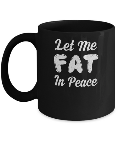 Let Me Fat In Peace Chubby Girl Mug-Coffee Mug-11oz Mug-Black