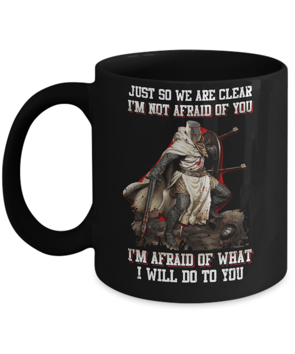 Knight I Am Not Afraid Of You I Am Afraid Of What I Will Do To You Mug