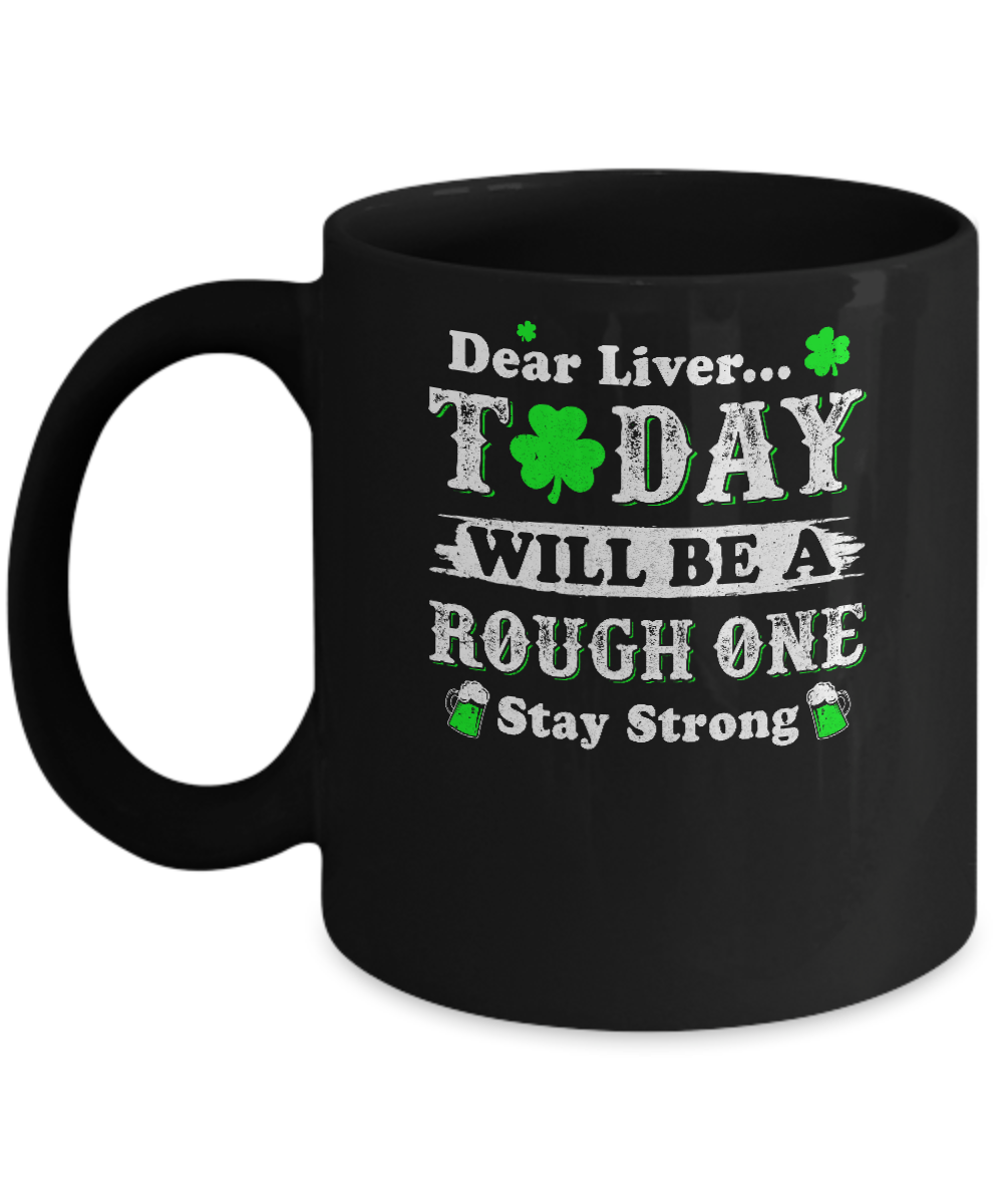 Dear Liver Today Will Be Rough Stay Strong St Pattys Patricks Mug-Coffee Mug-11oz Mug-Black
