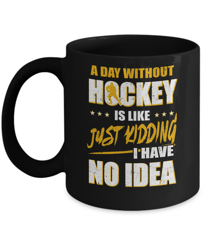 A Day Without Hockey Is Like Just Kidding I Have No Idea Mug-Coffee Mug-11oz Mug-Black