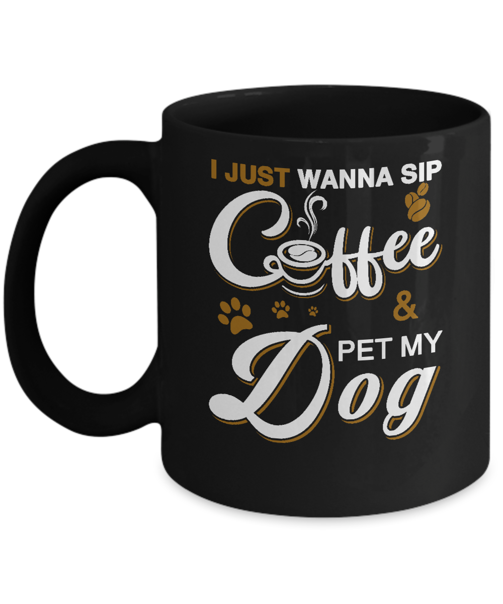 I Just Wanna Sip Coffee And Pet My Dog Mug-Coffee Mug-11oz Mug-Black