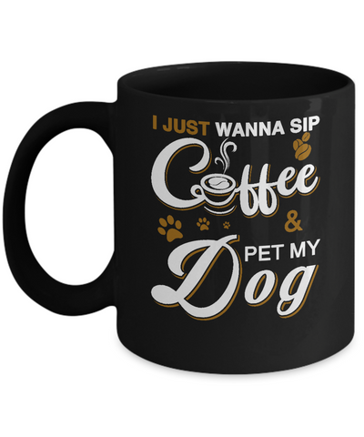 I Just Wanna Sip Coffee And Pet My Dog Mug-Coffee Mug-11oz Mug-Black