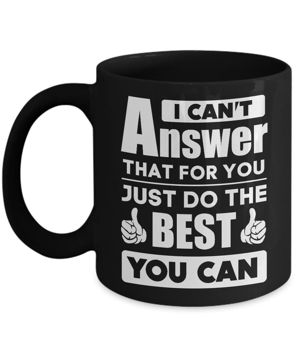I Can't Answer That For You Just Do The Best You Can Mug-Coffee Mug-11oz Mug-Black
