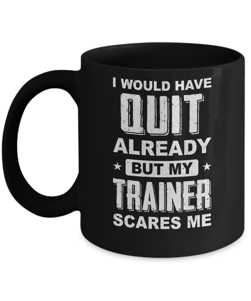I'd Have Quit But Trainer Scares Me Funny Gym Fitness Mug