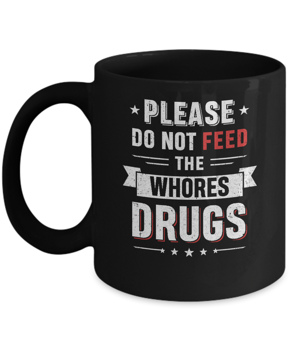 Please Do Not Feed The Whores Drugs Mug