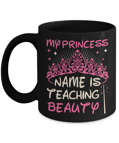 My Princess Name Is Teaching Beauty Mug-Coffee Mug-11oz Mug-Black