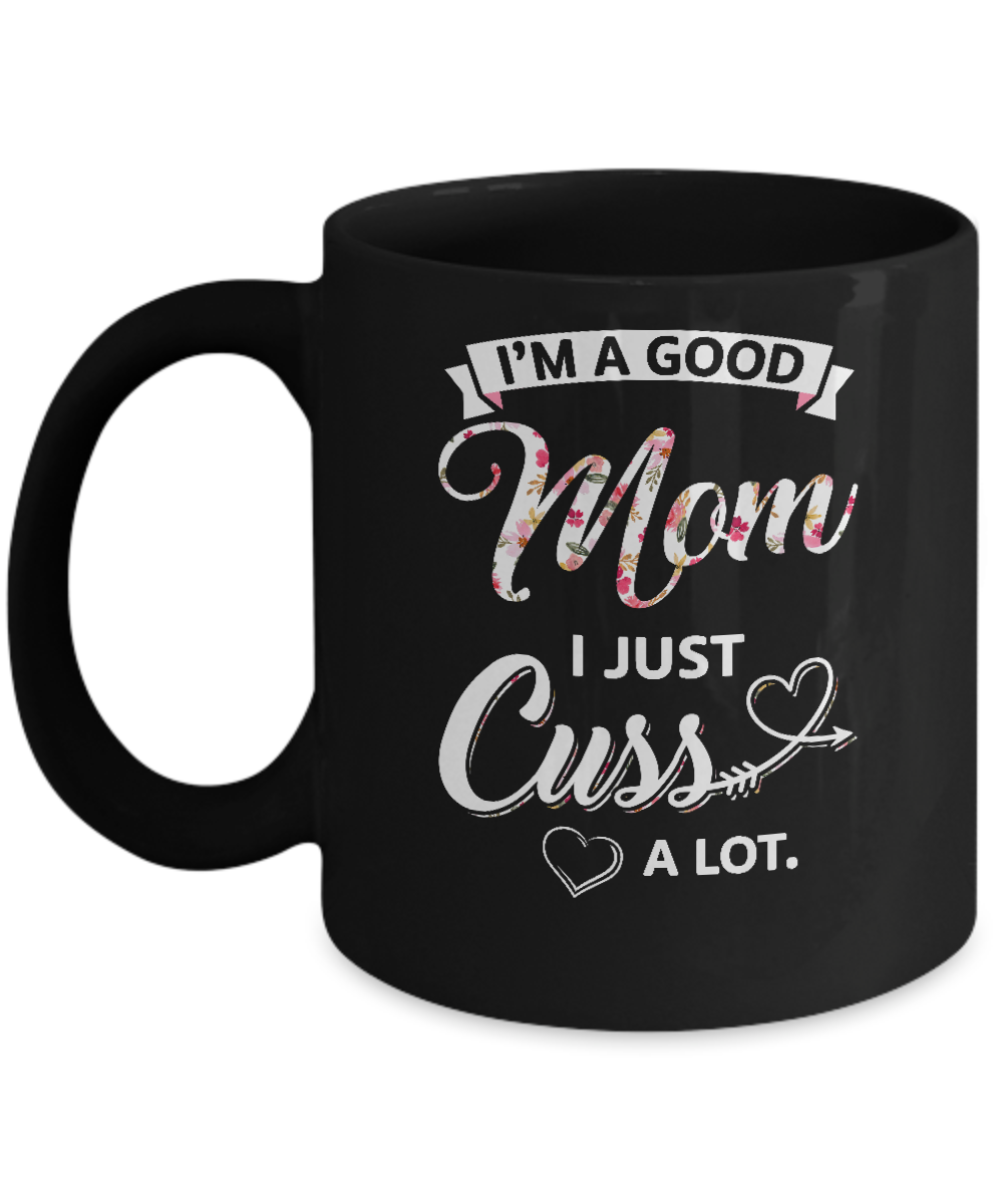 I'm A Good Mom I Just Cuss A Lot Mothers Day Mug