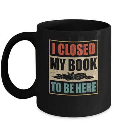 Vintage I Closed My Book To Be Here Funny Reading Book Mug-Coffee Mug-11oz Mug-Black