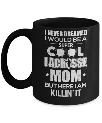 Never Dreamed I Would Be A Cool Lacrosse Mom Mothers Day Mug-Coffee Mug-11oz Mug-Black