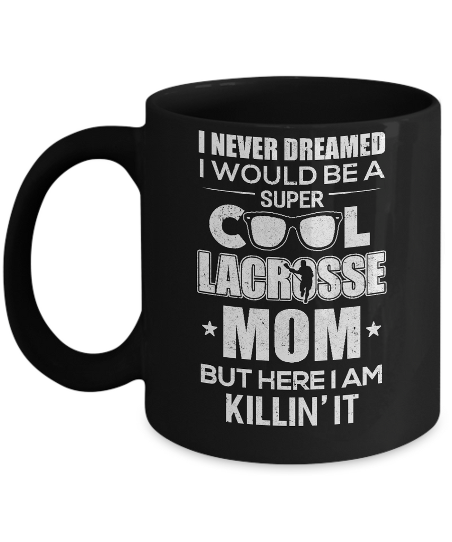 Never Dreamed I Would Be A Cool Lacrosse Mom Mothers Day Mug-Coffee Mug-11oz Mug-Black