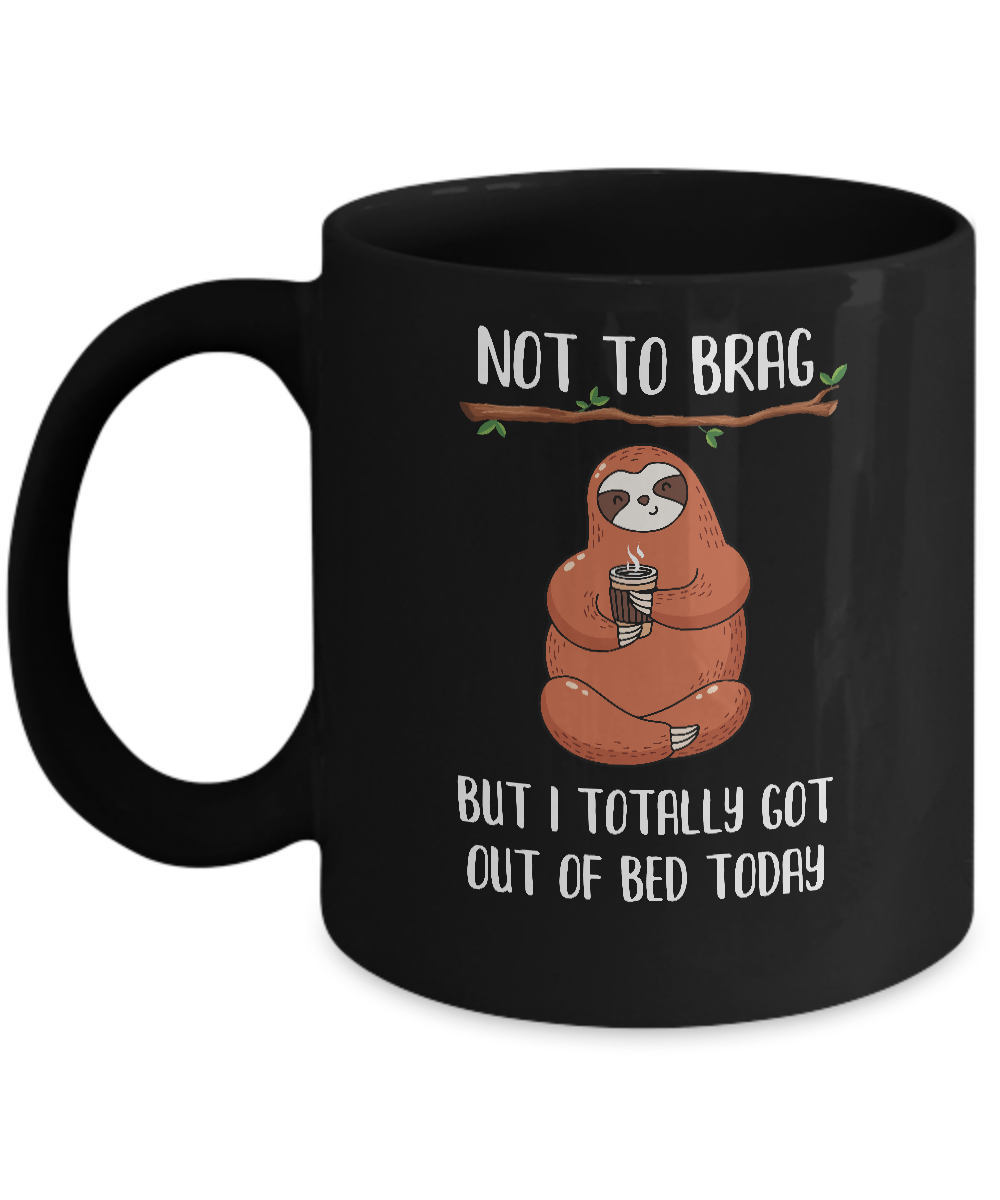 Not To Brag But I Totally Got Out Of Bed Today Funny Sloth Mug
