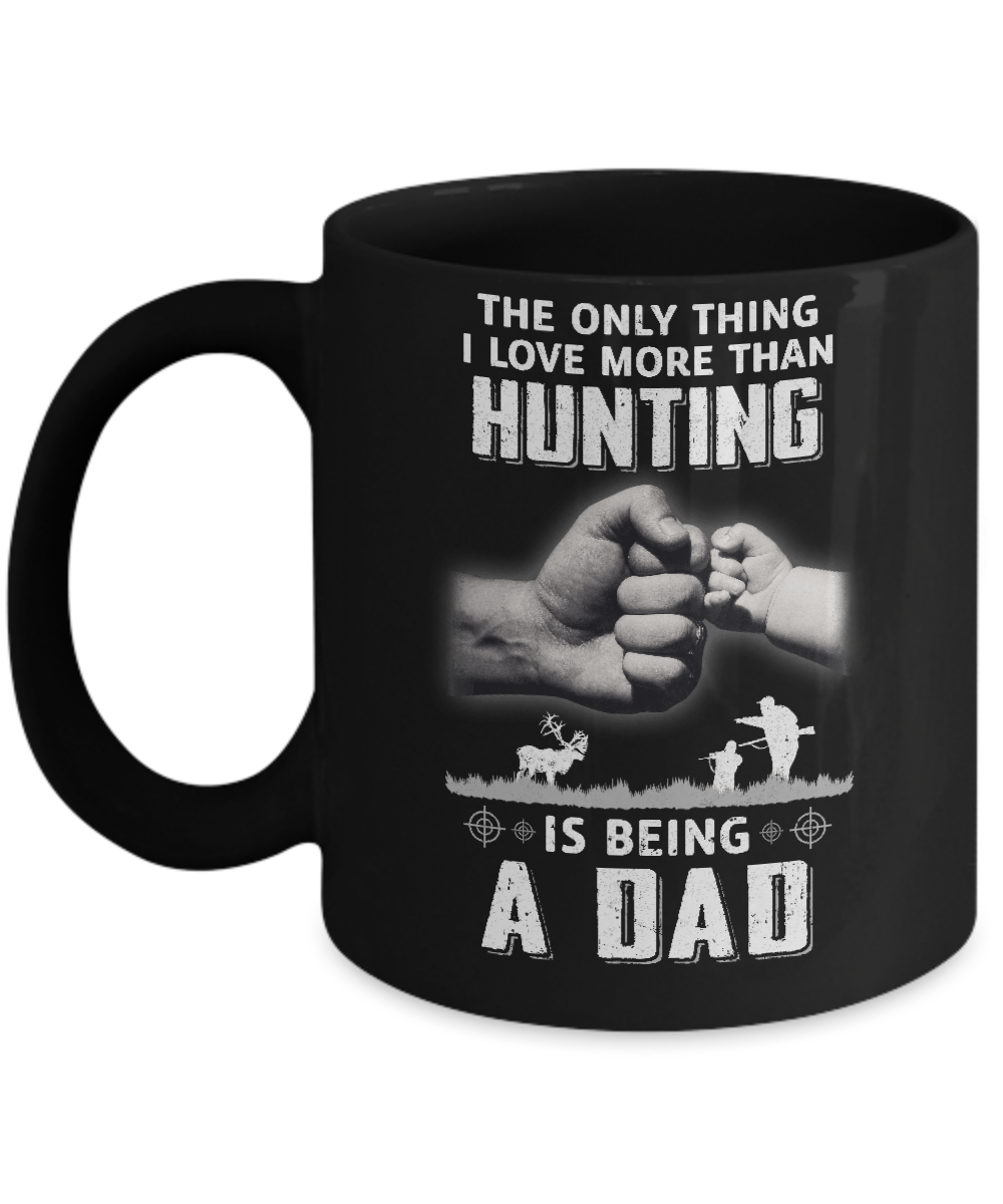 Only Thing I Love More Than Hunting Is Being A Dad Fathers Day Mug-Coffee Mug-11oz Mug-Black