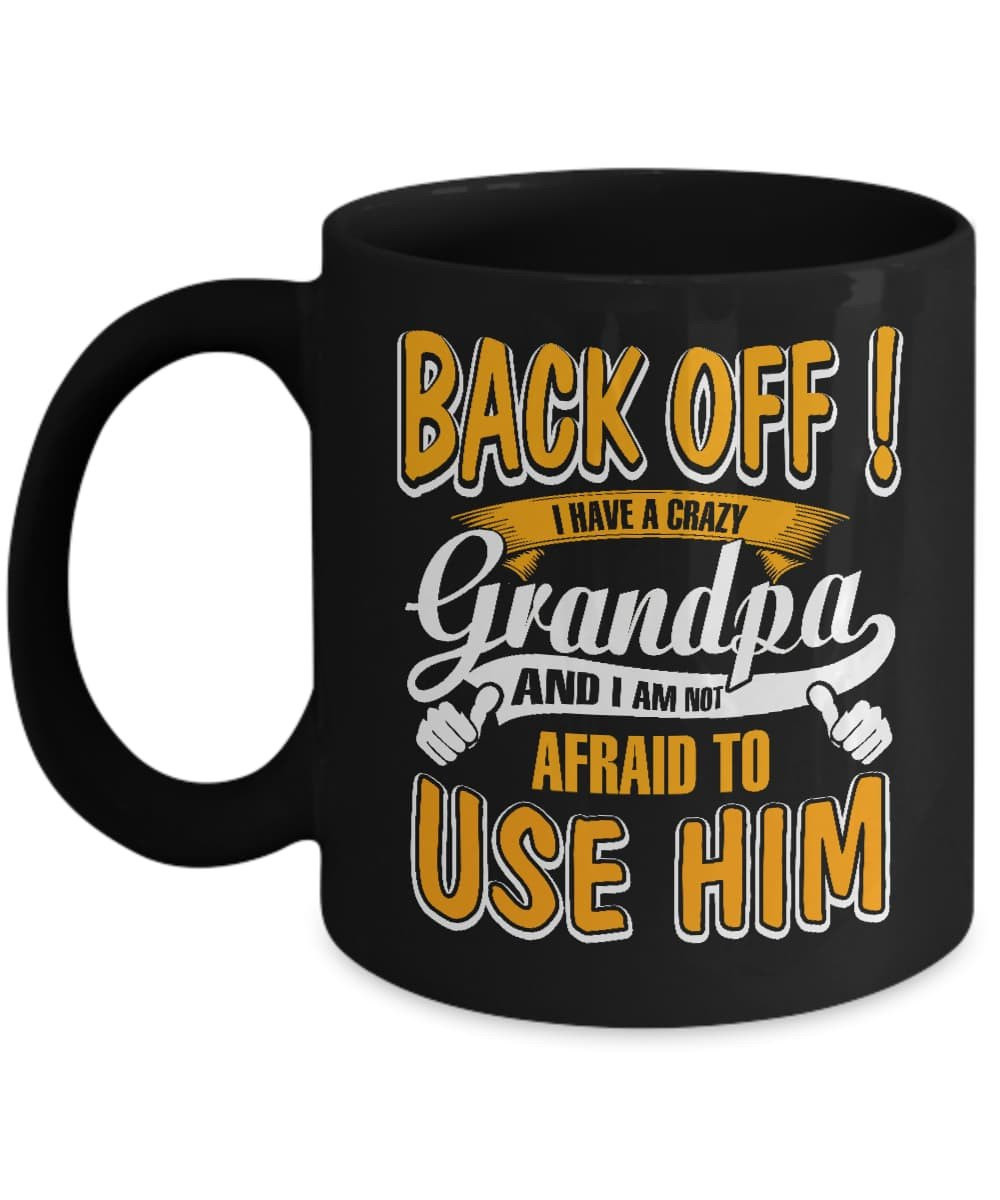 Back Off I Have A Crazy Grandpa And I Am Not Afraid To Use Him Mug-Coffee Mug-11oz Mug-Black