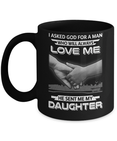 I Asked God For A Man Love Me He Sent Me My Daughter Mug-Coffee Mug-11oz Mug-Black