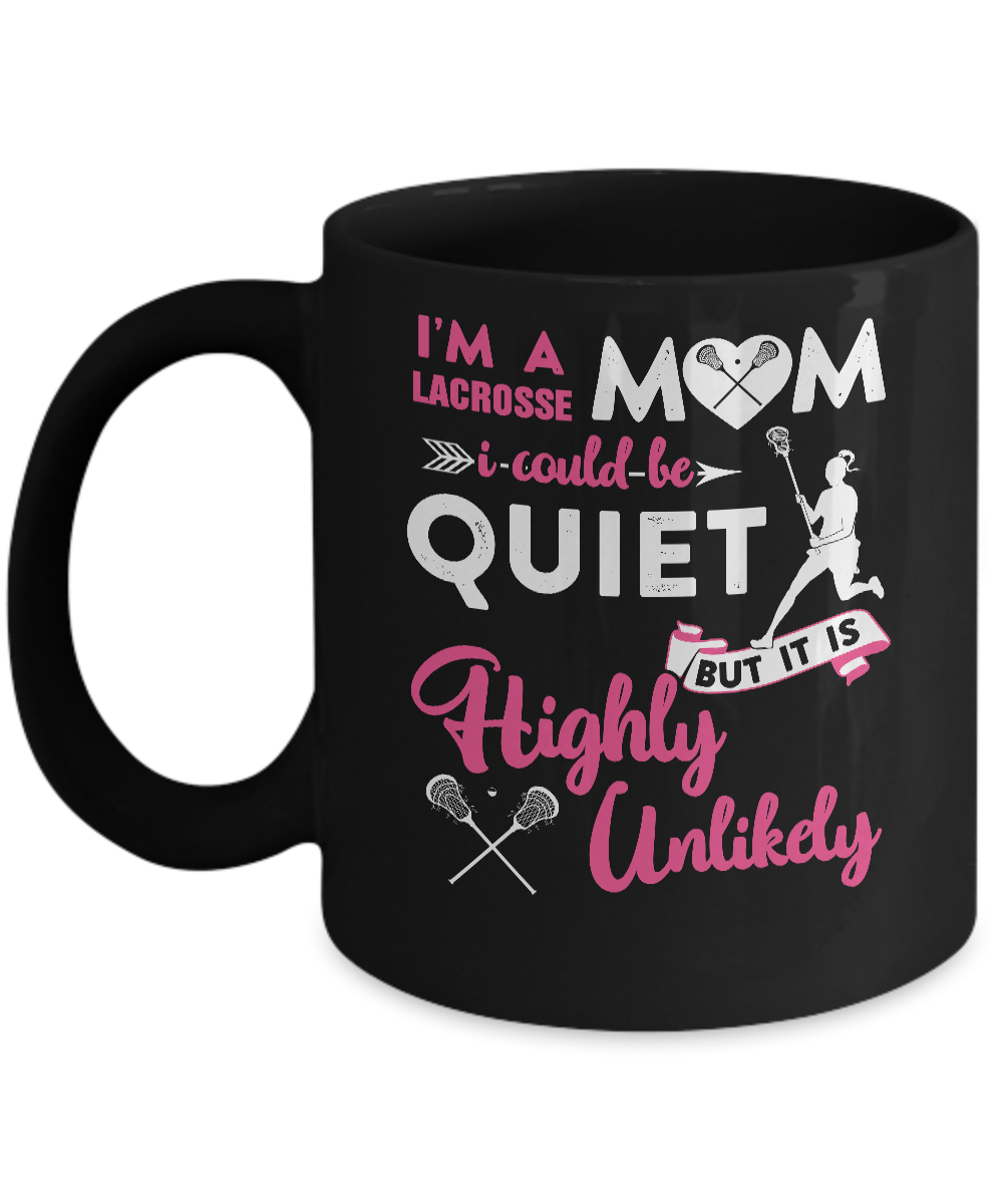 I'm A Lacrosse Mom I Could Be Quiet It Is Highly Unilkely Mug