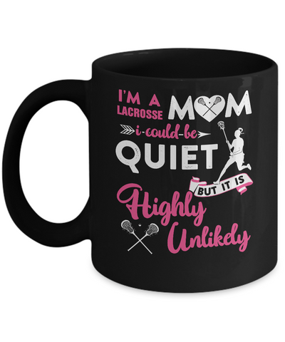 I'm A Lacrosse Mom I Could Be Quiet It Is Highly Unilkely Mug-Coffee Mug-11oz Mug-Black