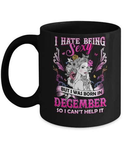 I Hate Being Sexy But I Was Born In December Birthday Mug-Coffee Mug-11oz Mug-Black
