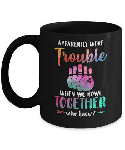 Apparently We're Trouble When We Bowl Together Mug-Coffee Mug-11oz Mug-Black