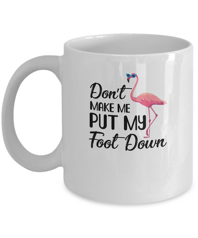 Pink Flamingo Don't Make Me Put My Foot Down Mug-Coffee Mug-11oz Mug-White