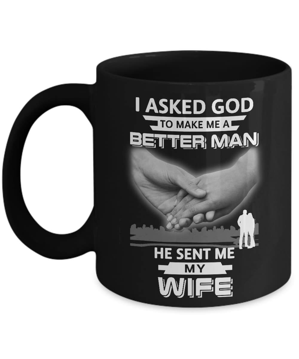 I Asked God To Make Me A Better Man He Sent Me My Wife Mug-Coffee Mug-11oz Mug-Black