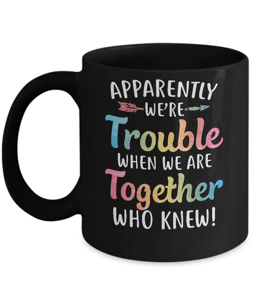 Apparently We're Trouble When We Are Together Mug