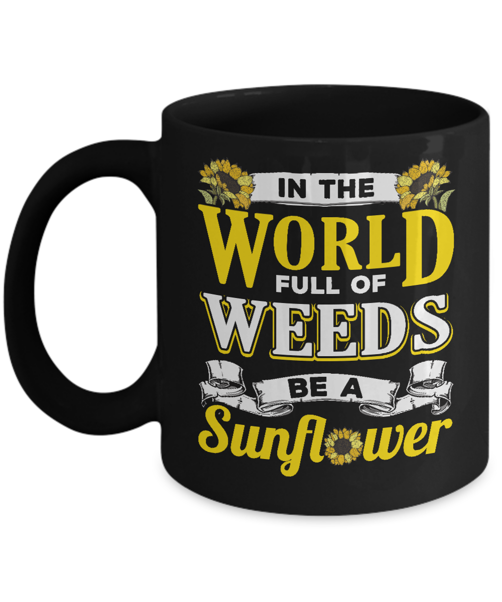 In The World Full Of Weeds Be A Sunflower Mug-Coffee Mug-11oz Mug-Black