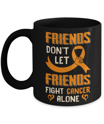 Friends Don't Let Friends Fight Cancer Alone Orange Awareness Mug-Coffee Mug-11oz Mug-Black