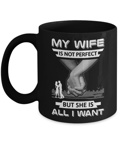 My Wife Is Not Perfect But She Is All I Want Mug-Coffee Mug-11oz Mug-Black