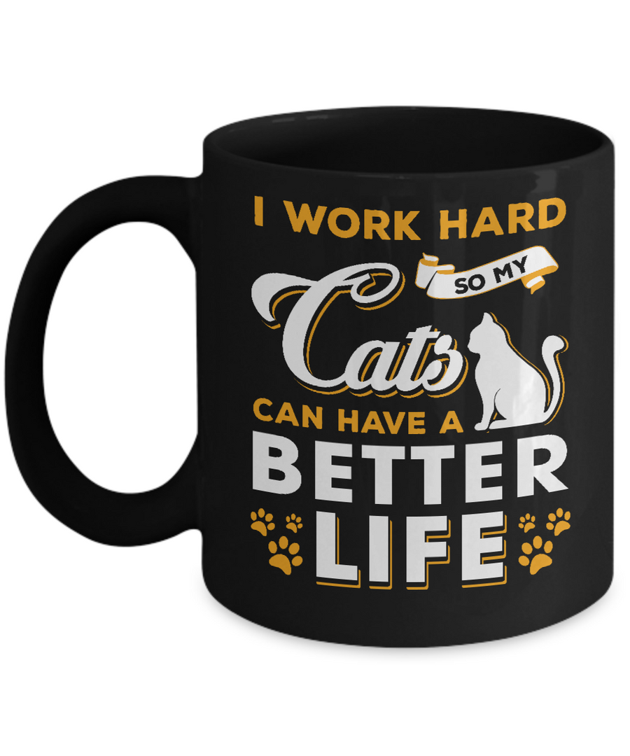I Work Hard So My Cats Can Have A Better Life Mug-Coffee Mug-11oz Mug-Black