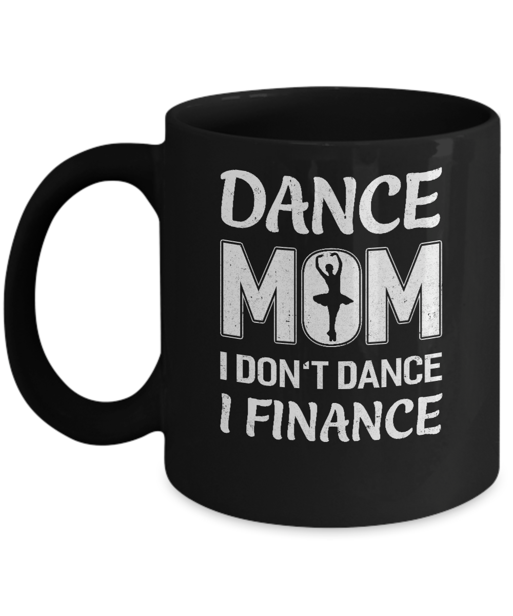 Dance Mom I Don't Dance I Finance Mother's Day Mug-Coffee Mug-11oz Mug-Black