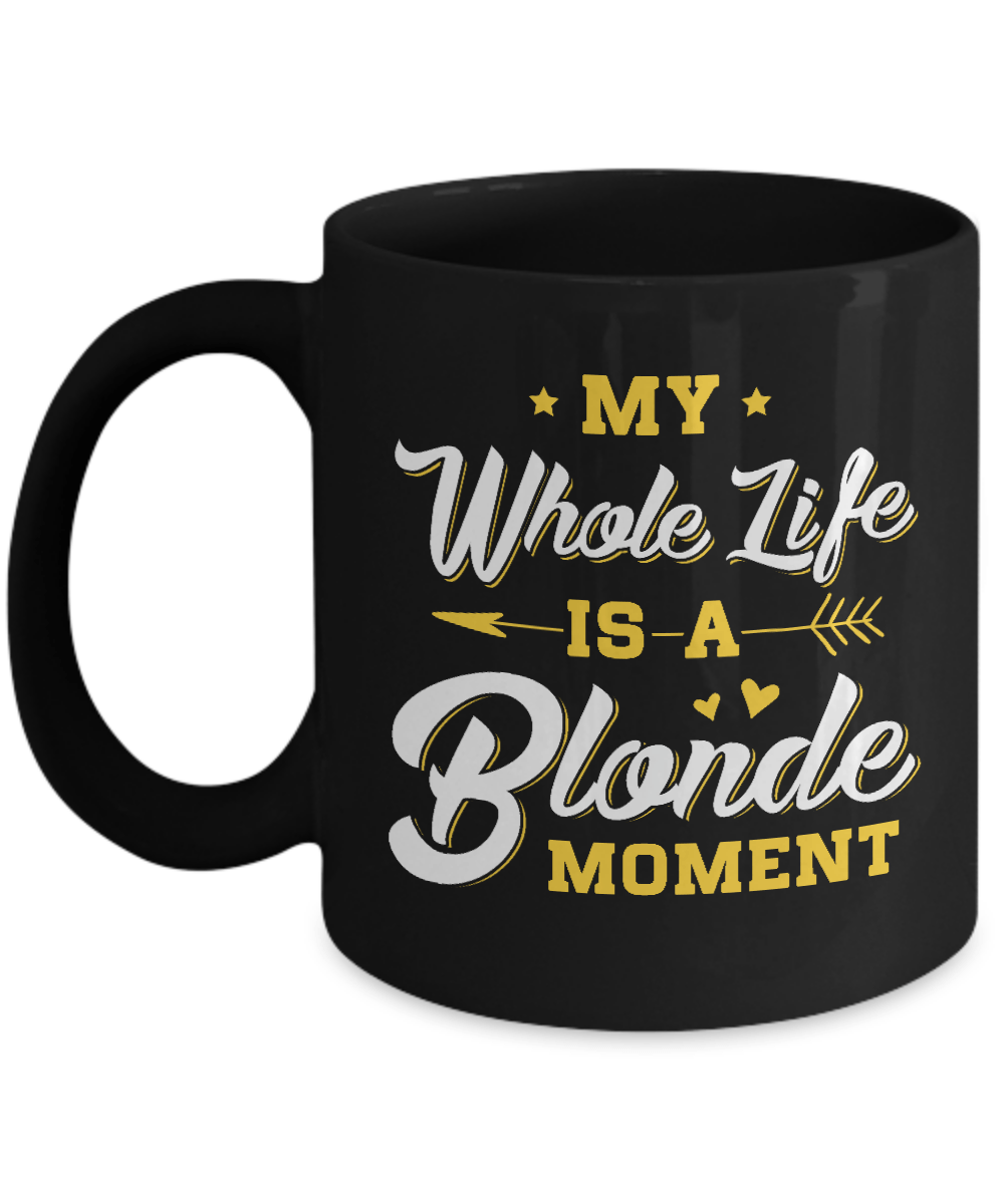 My Whole Life Is A Blonde Moment Mug-Coffee Mug-11oz Mug-Black
