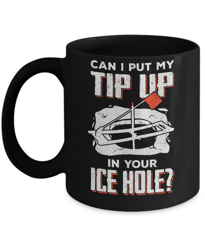 Can I Put My Tip Up In Your Ice Hole Fishing Ice Fish Mug-Coffee Mug-11oz Mug-Black