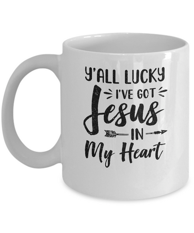 Y'all Lucky I've Got Jesus In My Heart Funny Christian Mug-Coffee Mug-11oz Mug-White