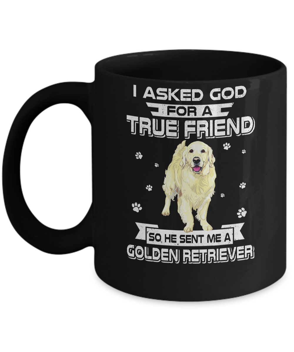 I Asked God For A True Friend So Sent Me Golden Retriever Dog Mug