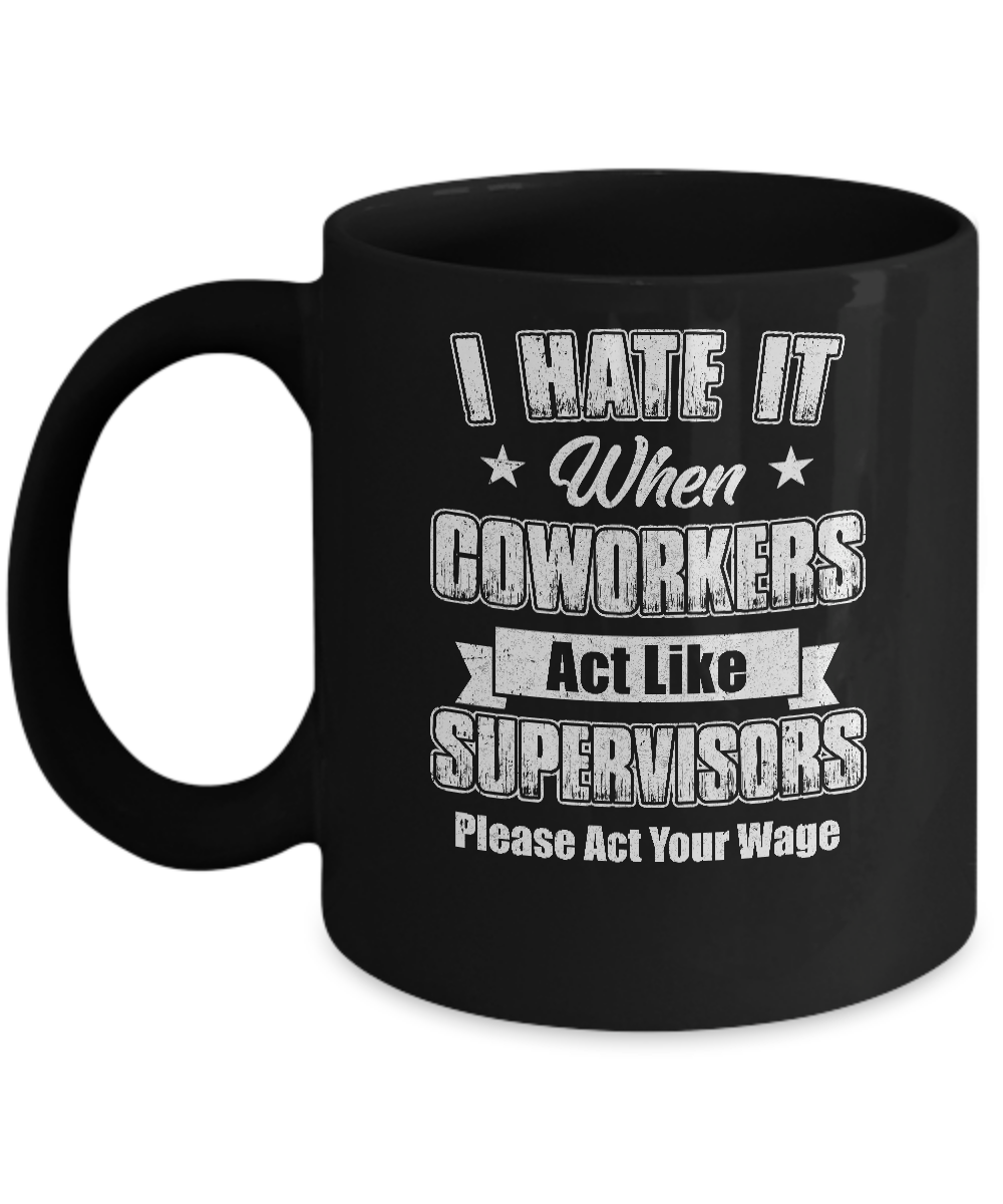 I Hate It When My Coworkers Act Like Supervisors Mug
