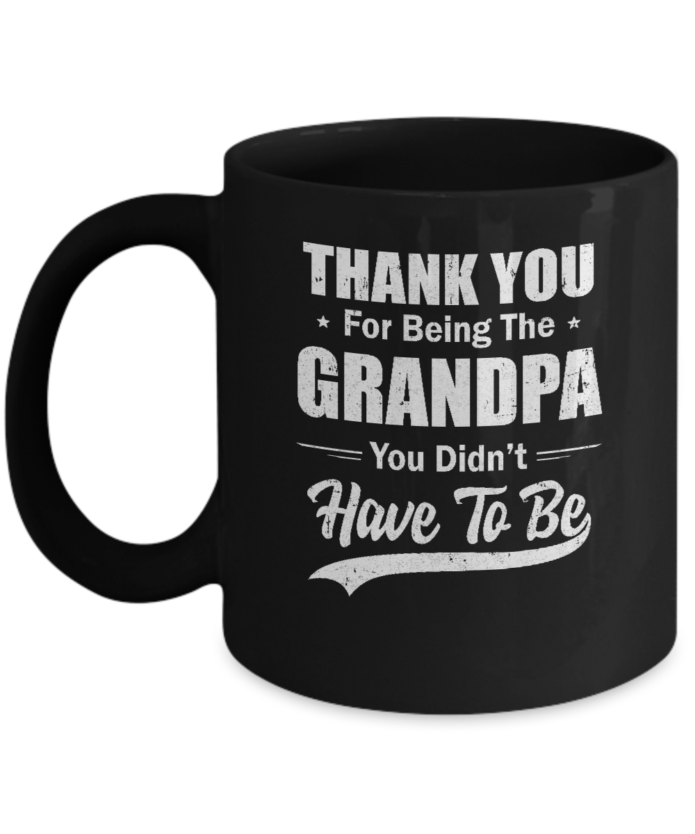 Thank You For Being The Grandpa You Didnt Have To Be Fathers Day Mug