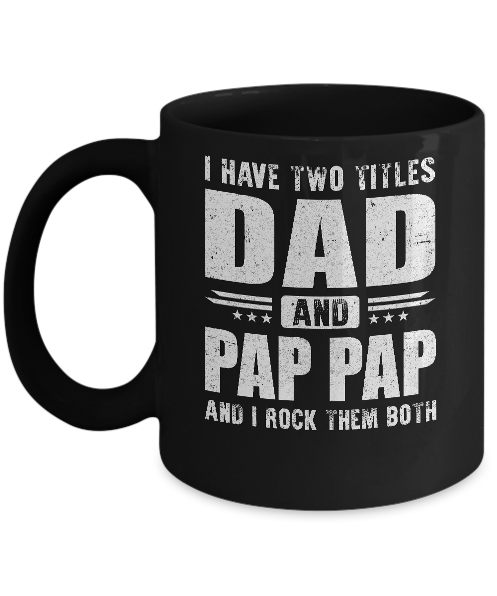 I Have Two Titles Dad And Pap Pap Fathers Day Gift Dad Mug-Coffee Mug-11oz Mug-Black