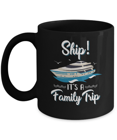 Funny Vacation Ship It's A Family Trip Cruise Mug-Coffee Mug-11oz Mug-Black