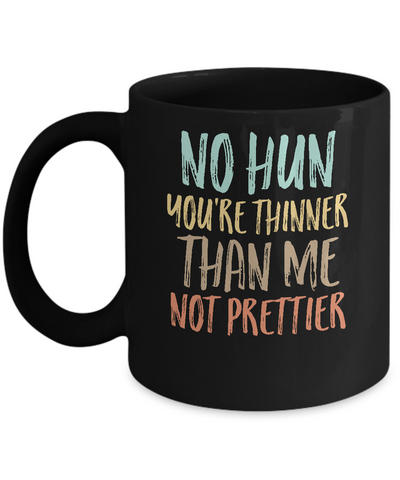No Hun You're Thinner Than Me Not Prettier Funny Mug-Coffee Mug-11oz Mug-Black