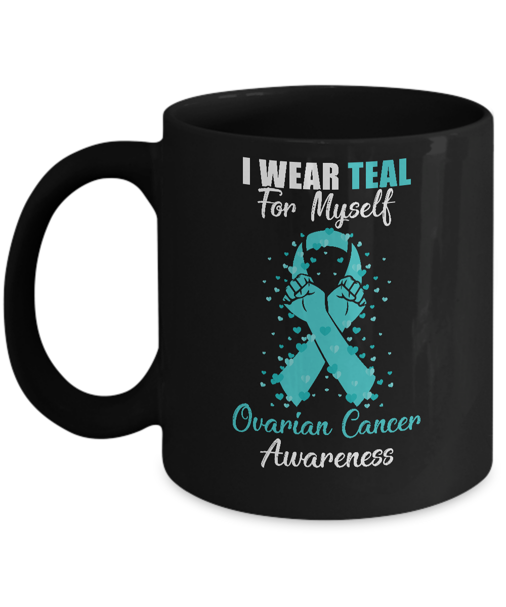 I Wear Teal For Myself Support Ovarian Cancer Awareness Mug-Coffee Mug-11oz Mug-Black